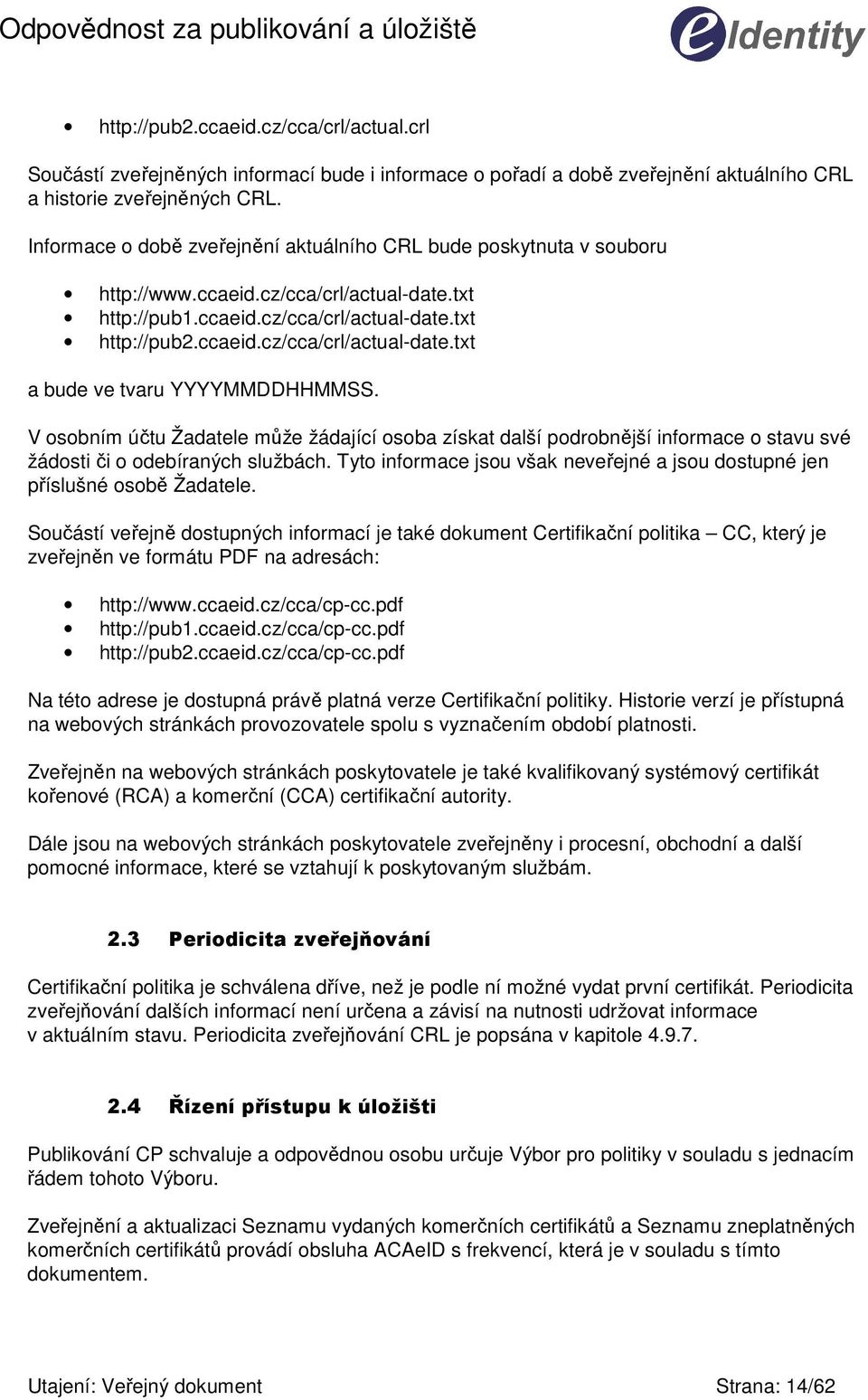 V osobním účtu Žadatele může žádající osoba získat další podrobnější informace o stavu své žádosti či o odebíraných službách.