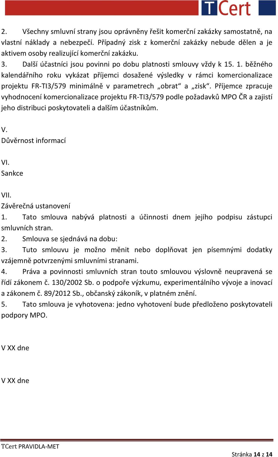 . 1. běžného kalendářního roku vykázat příjemci dosažené výsledky v rámci komercionalizace projektu FR-TI3/579 minimálně v parametrech obrat a zisk.