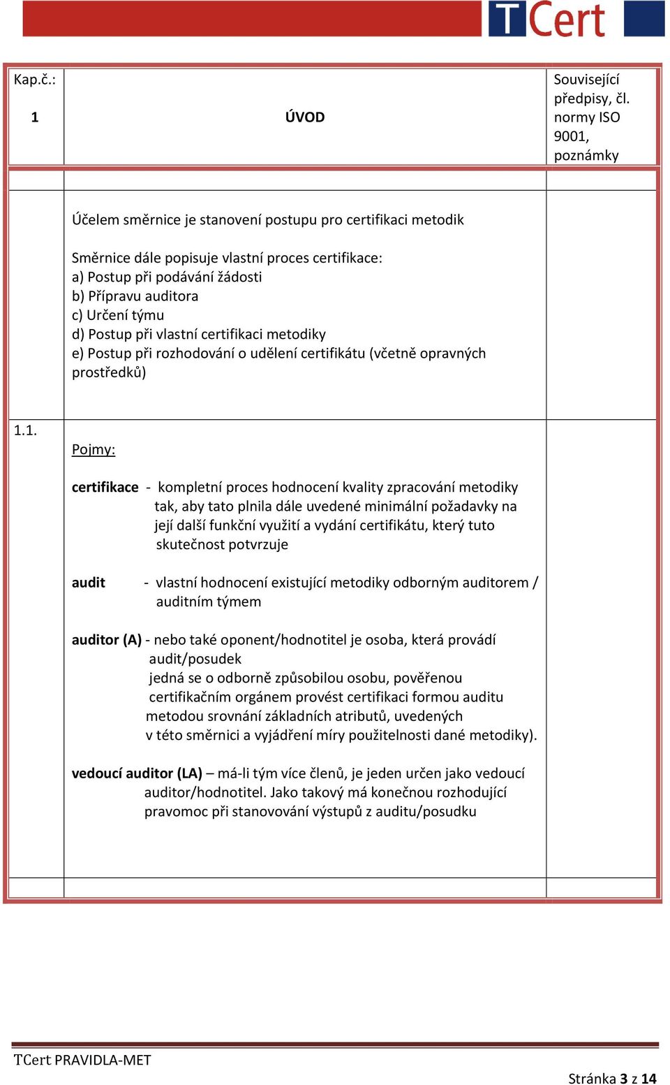 týmu d) Postup při vlastní certifikaci metodiky e) Postup při rozhodování o udělení certifikátu (včetně opravných prostředků) 1.