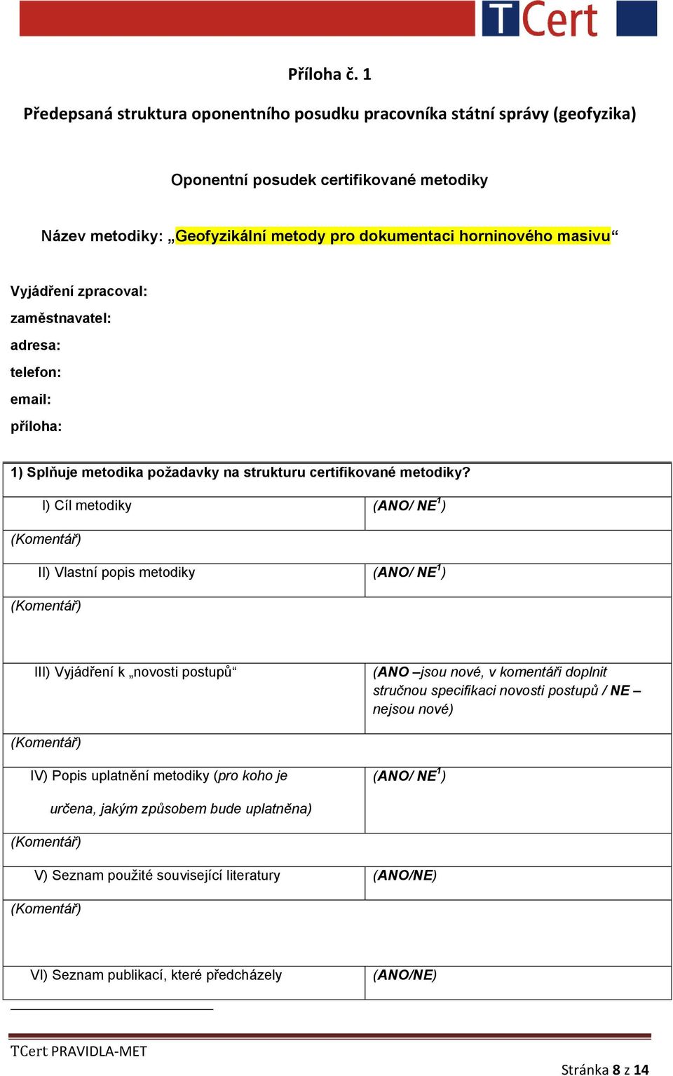 horninového masivu Vyjádření zpracoval: zaměstnavatel: adresa: telefon: email: příloha: 1) Splňuje metodika požadavky na strukturu certifikované metodiky?