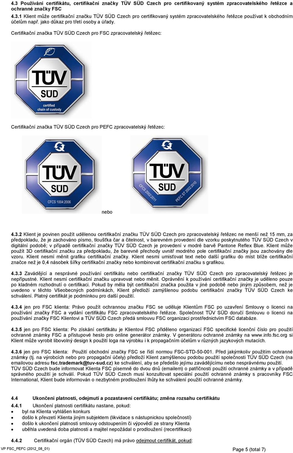 2 Klient je povinen použít udělenou certifikační značku TÜV SÜD Czech pro zpracovatelský řetězec ne menší než 15 mm, za předpokladu, že je zachováno písmo, tloušťka čar a čitelnost, v barevném