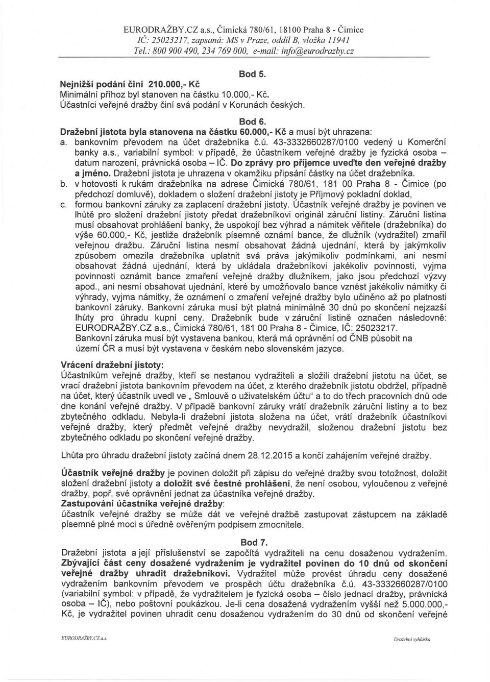 et dražebníka č.ú. 43-3332660287/0100 vedený u Komerční banky a.s., variabilní symbol: v případě, že účastníkem veřejné dražby je fyzická osoba - datum narození, právnická osoba - IČ.