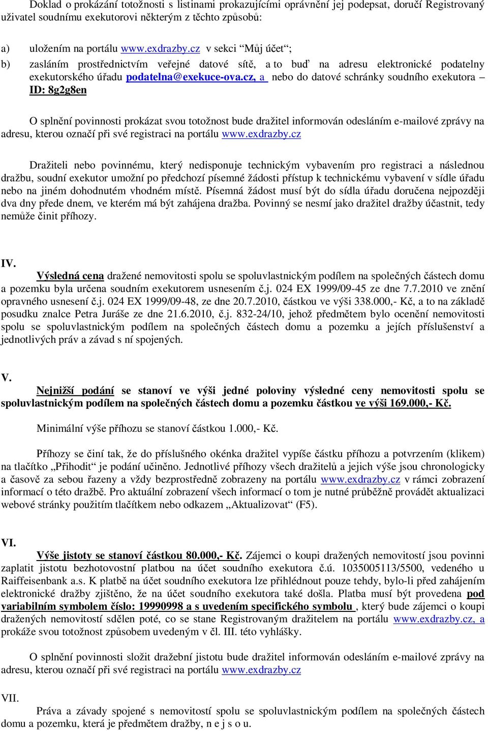 cz, a nebo do datové schránky soudního exekutora ID: 8g2g8en O splnění povinnosti prokázat svou totožnost bude dražitel informován odesláním e-mailové zprávy na adresu, kterou označí při své