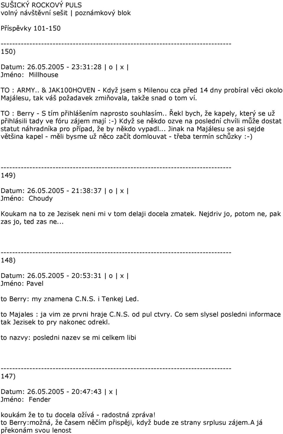 . Řekl bych, že kapely, který se už přihlásili tady ve fóru zájem mají :-) Když se někdo ozve na poslední chvíli může dostat statut náhradníka pro případ, že by někdo vypadl.