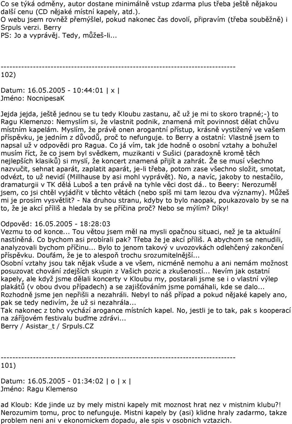 2005-10:44:01 x Jejda jejda, ještě jednou se tu tedy Kloubu zastanu, ač už je mi to skoro trapné;-) to Ragu Klemenzo: Nemyslím si, že vlastnit podnik, znamená mít povinnost dělat chůvu místním