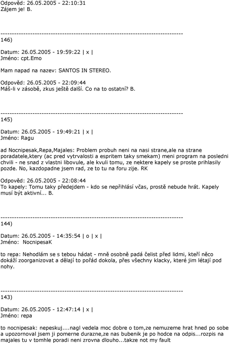 2005-19:49:21 x Jméno: Ragu ad Nocnipesak,Repa,Majales: Problem probuh neni na nasi strane,ale na strane poradatele,ktery (ac pred vytrvalosti a espritem taky smekam) meni program na posledni chvili