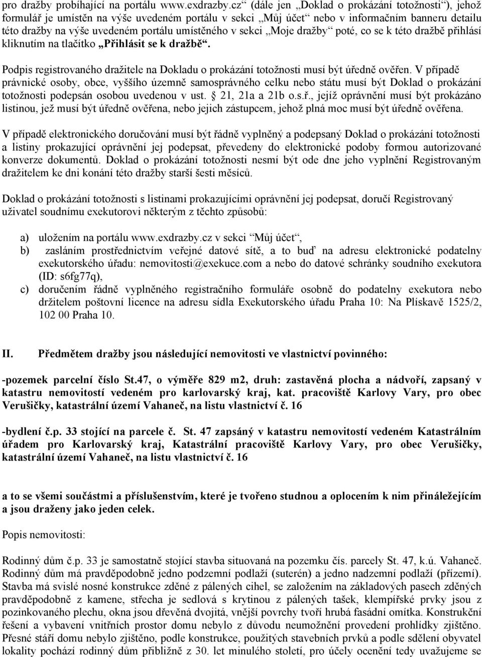 sekci Moje dražby poté, co se k této dražbě přihlásí kliknutím na tlačítko Přihlásit se k dražbě. Podpis registrovaného dražitele na Dokladu o prokázání totožnosti musí být úředně ověřen.