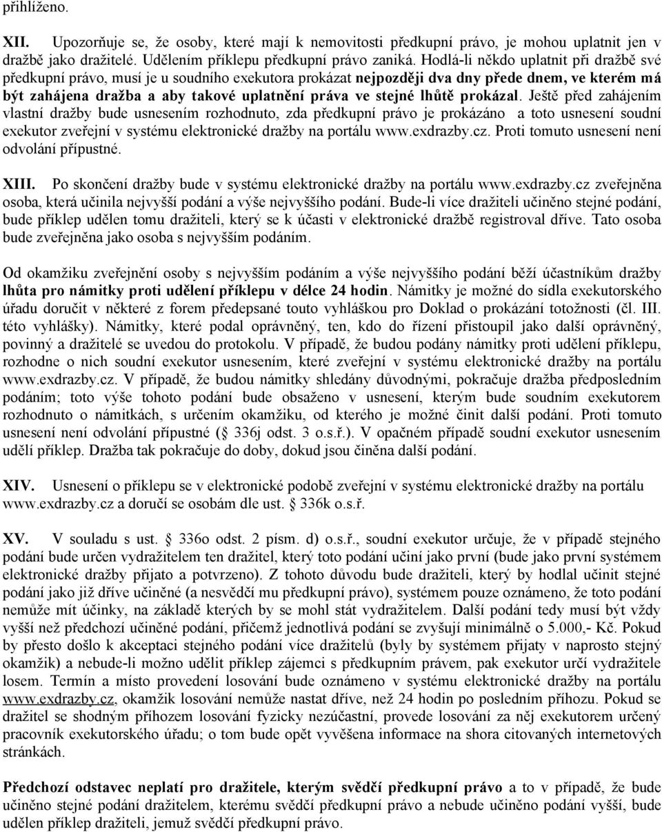 lhůtě prokázal. Ještě před zahájením vlastní dražby bude usnesením rozhodnuto, zda předkupní právo je prokázáno a toto usnesení soudní exekutor zveřejní v systému elektronické dražby na portálu www.