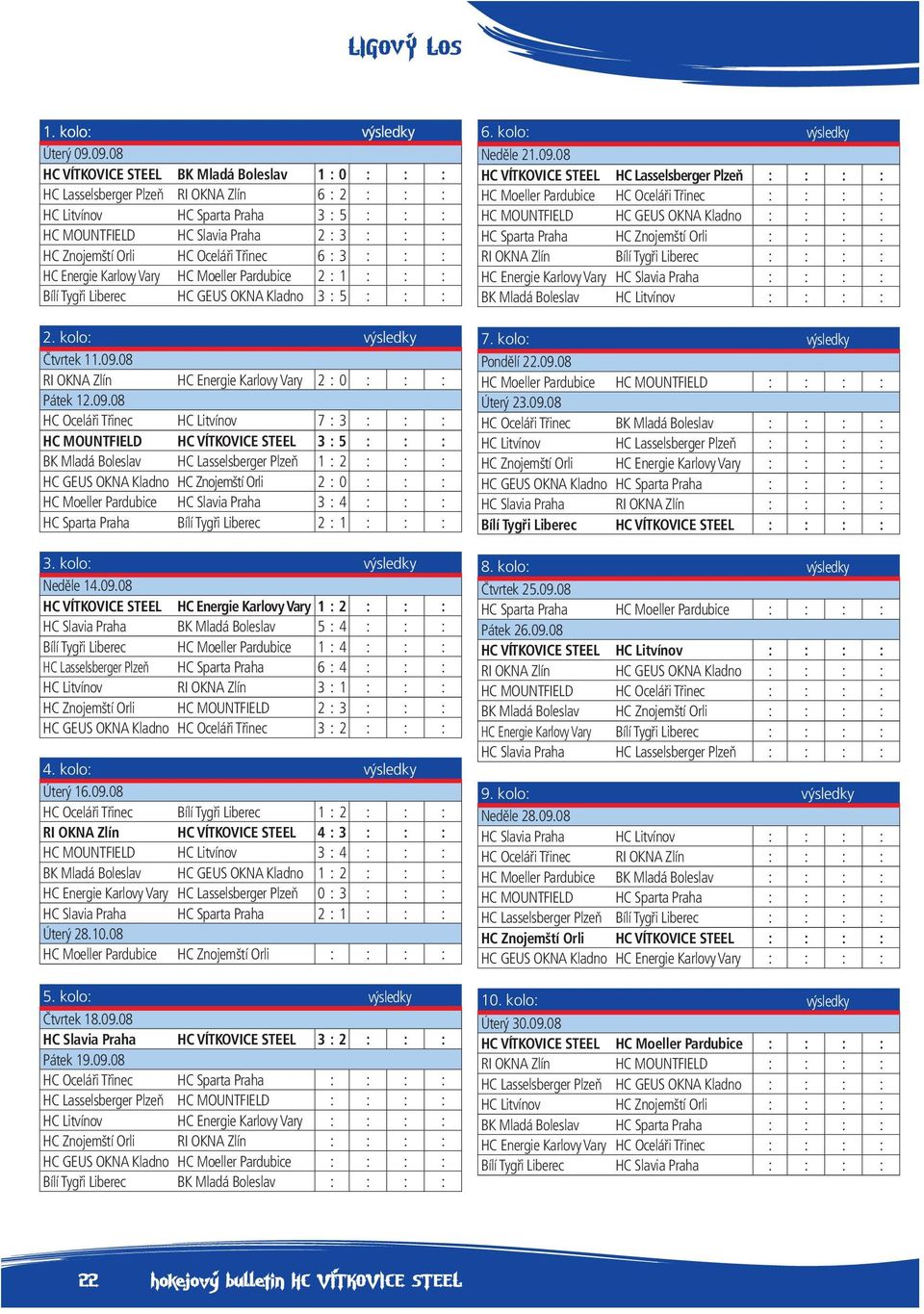 Orli HC Oceláři Třinec 6 : 3 : : : HC Energie Karlovy Vary HC Moeller Pardubice 2 : 1 : : : Bílí Tygři Liberec HC GEUS OKNA Kladno 3 : 5 : : : 2. kolo: výsledky Čtvrtek 11.09.
