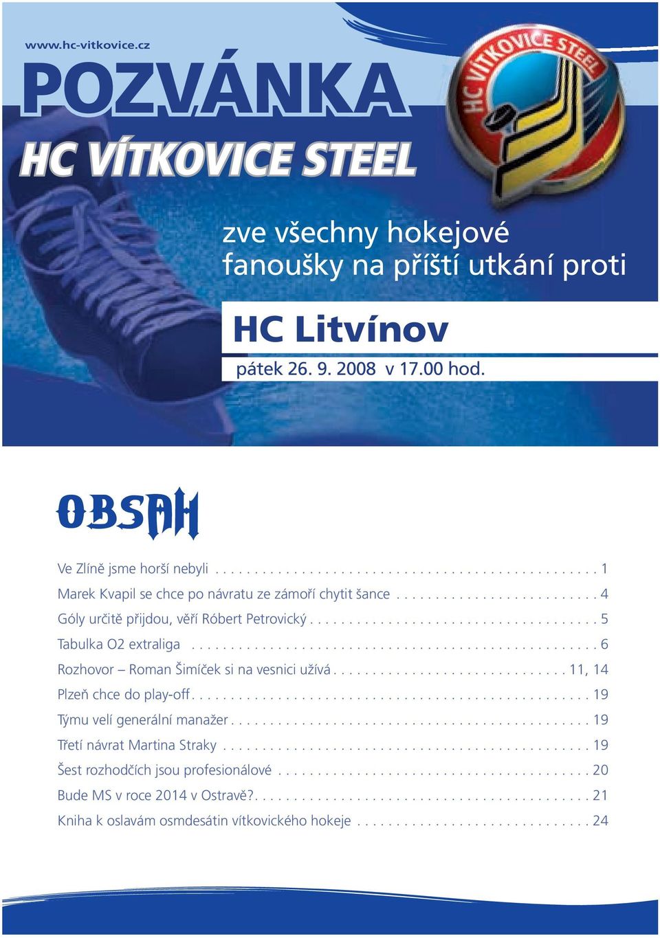 .................................... 5 Tabulka O2 extraliga.................................................... 6 Rozhovor Roman Šimíček si na vesnici užívá.............................. 11, 14 Plzeň chce do play-off.