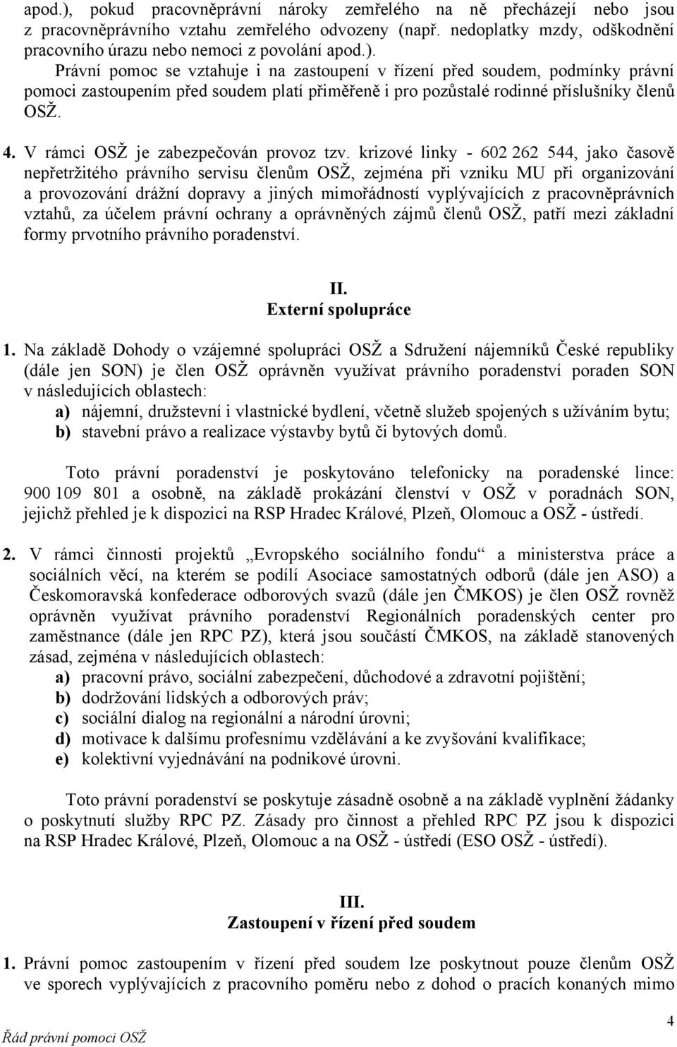 krizové linky - 602 262 544, jako časově nepřetržitého právního servisu členům OSŽ, zejména při vzniku MU při organizování a provozování drážní dopravy a jiných mimořádností vyplývajících z