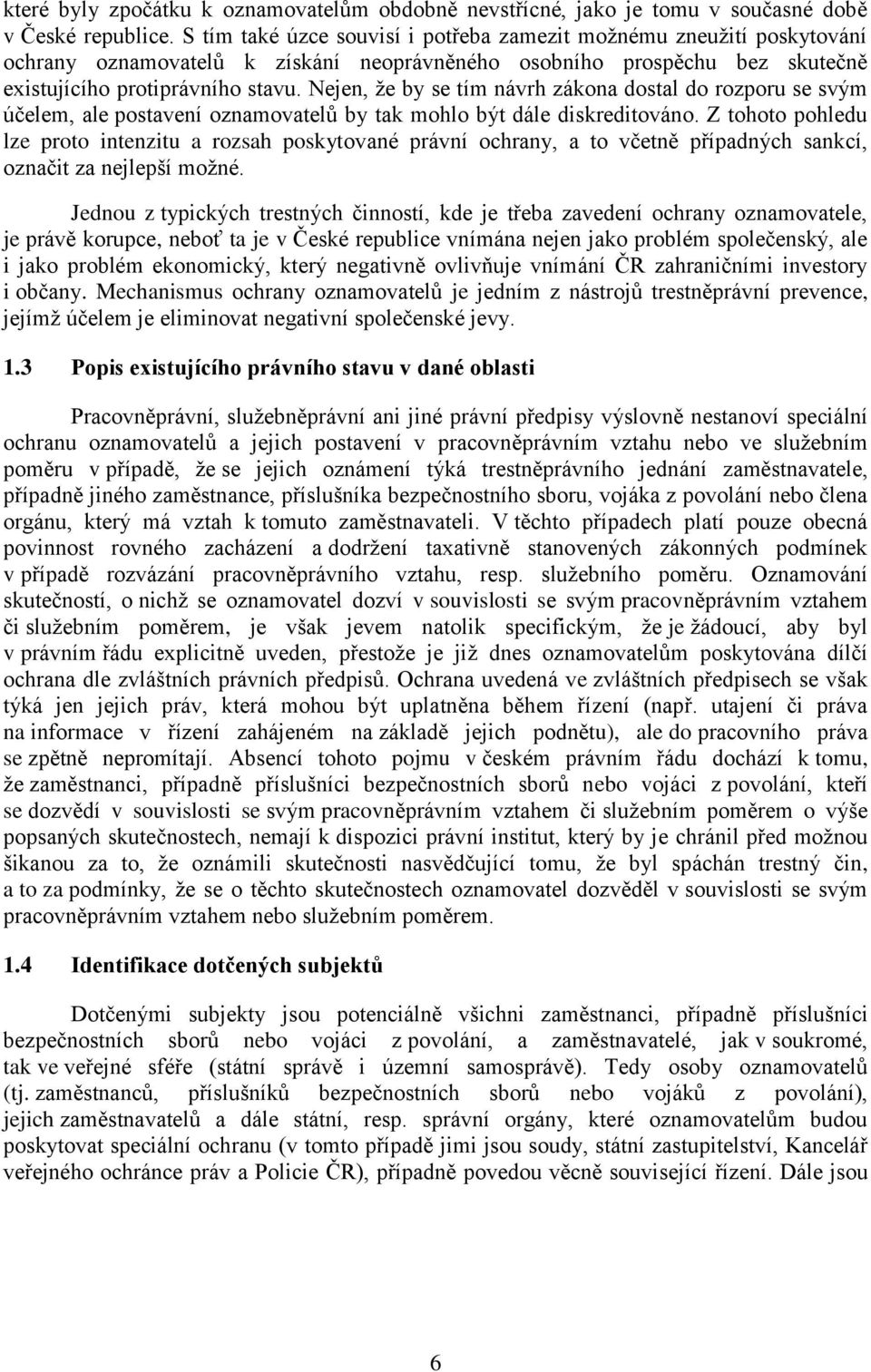 Nejen, že by se tím návrh zákona dostal do rozporu se svým účelem, ale postavení oznamovatelů by tak mohlo být dále diskreditováno.