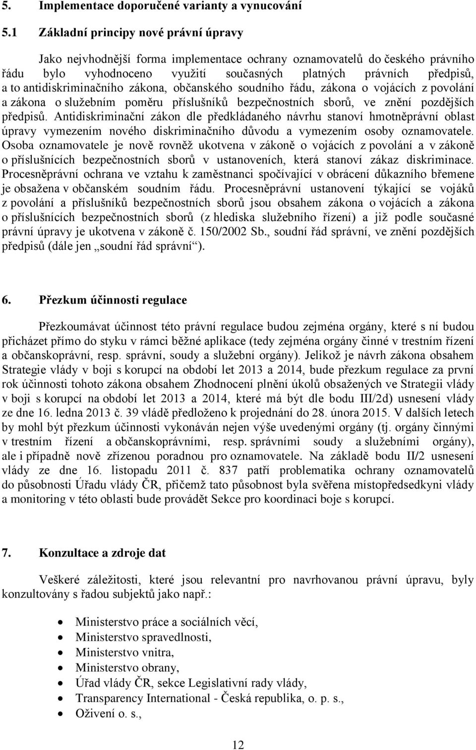 antidiskriminačního zákona, občanského soudního řádu, zákona o vojácích z povolání a zákona o služebním poměru příslušníků bezpečnostních sborů, ve znění pozdějších předpisů.