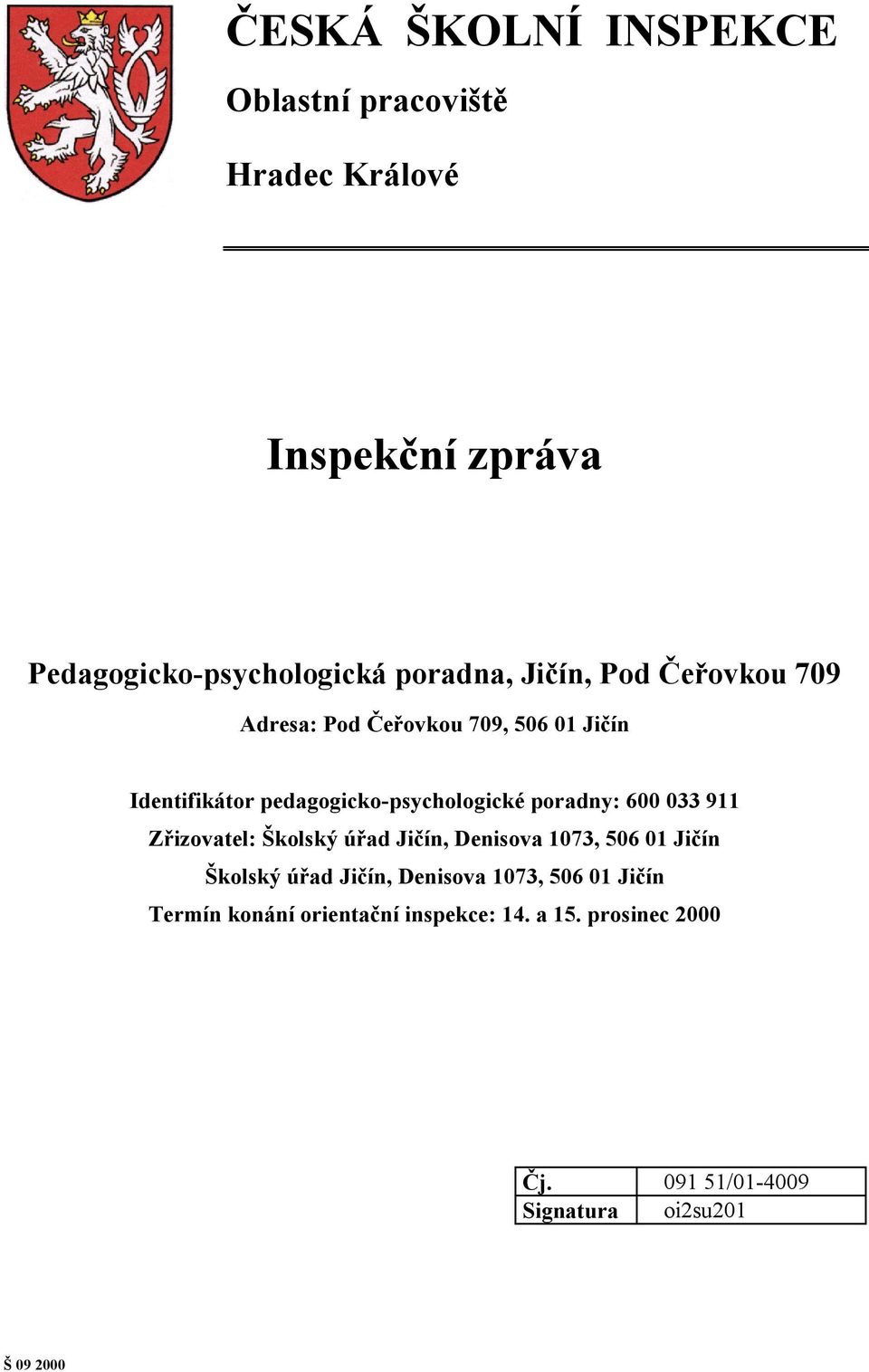 600 033 911 Zřizovatel: Školský úřad Jičín, Denisova 1073, 506 01 Jičín Školský úřad Jičín, Denisova 1073, 506