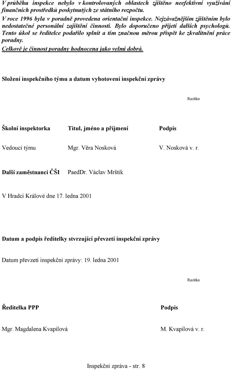 Tento úkol se ředitelce podařilo splnit a tím značnou měrou přispět ke zkvalitnění práce poradny. Celkově je činnost poradny hodnocena jako velmi dobrá.