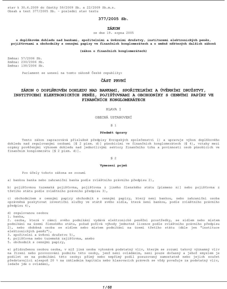 některých dalších zákonů Změna: 57/2006 Sb. Změna: 230/2006 Sb. Změna: 138/2006 Sb.