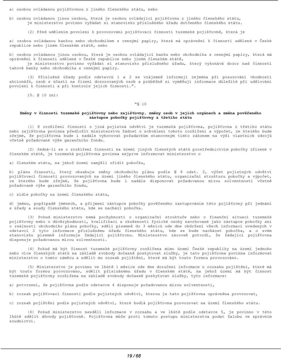 (2) Před udělením povolení k provozování pojišťovací činnosti tuzemské pojišťovně, která je a) osobou ovládanou bankou nebo obchodníkem s cennými papíry, která má oprávnění k činnosti udělené v České