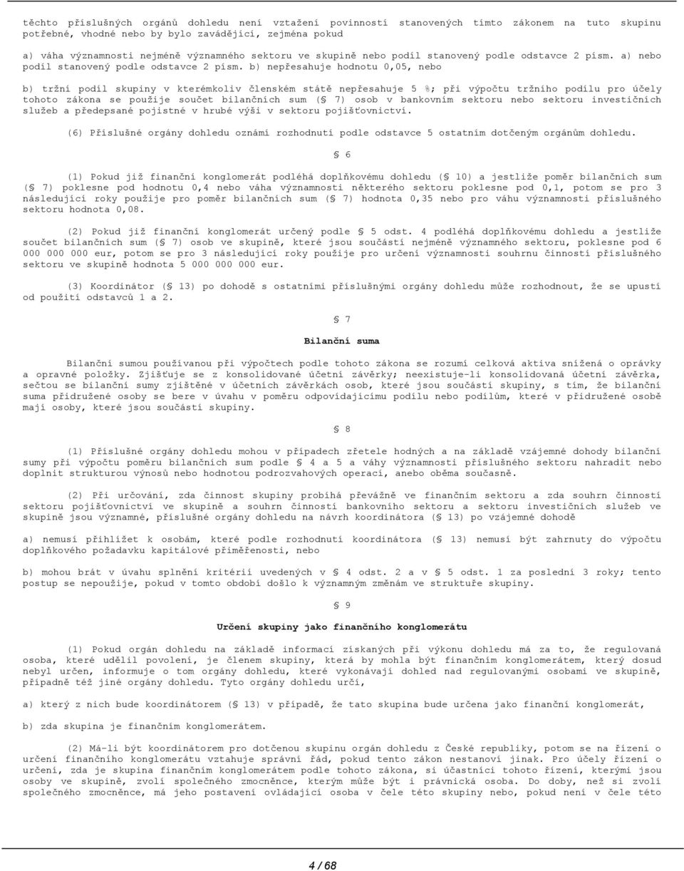 b) nepřesahuje hodnotu 0,05, nebo b) tržní podíl skupiny v kterémkoliv členském státě nepřesahuje 5 %; při výpočtu tržního podílu pro účely tohoto zákona se použije součet bilančních sum ( 7) osob v