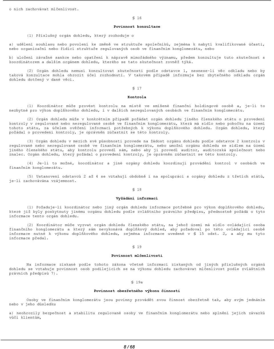 řídicí struktuře regulovaných osob ve finančním konglomerátu, nebo b) uložení závažné sankce nebo opatření k nápravě mimořádného významu, předem konzultuje tuto skutečnost s koordinátorem a dalším