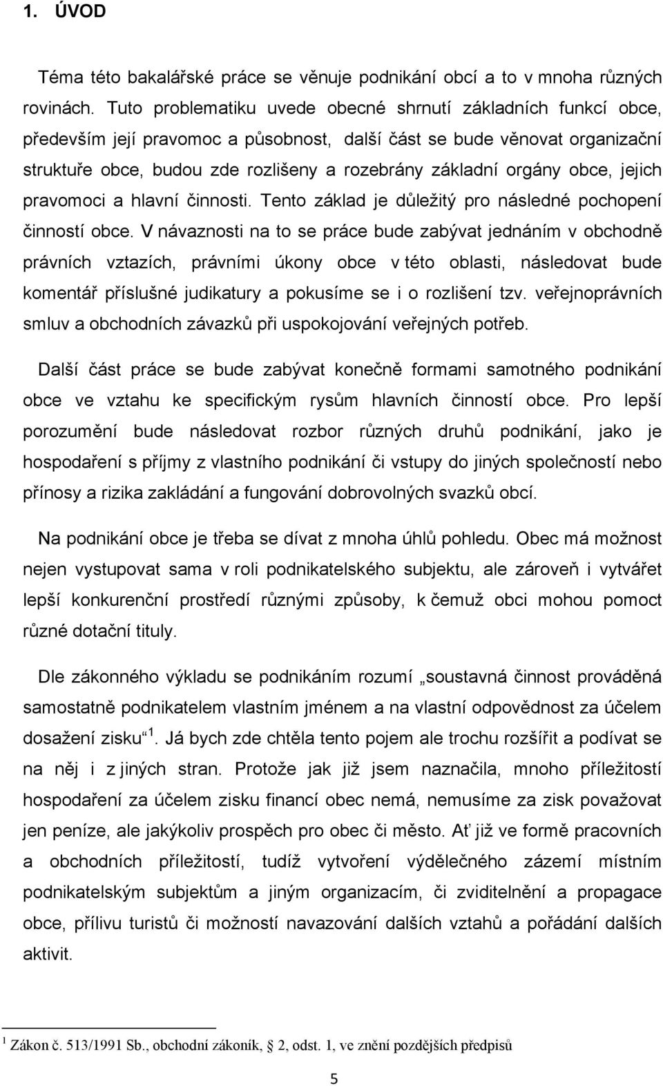 orgány obce, jejich pravomoci a hlavní činnosti. Tento základ je důleţitý pro následné pochopení činností obce.