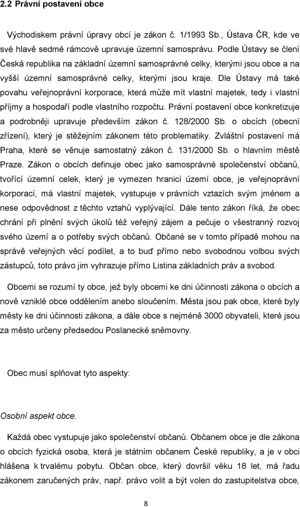 Dle Ústavy má také povahu veřejnoprávní korporace, která můţe mít vlastní majetek, tedy i vlastní příjmy a hospodaří podle vlastního rozpočtu.