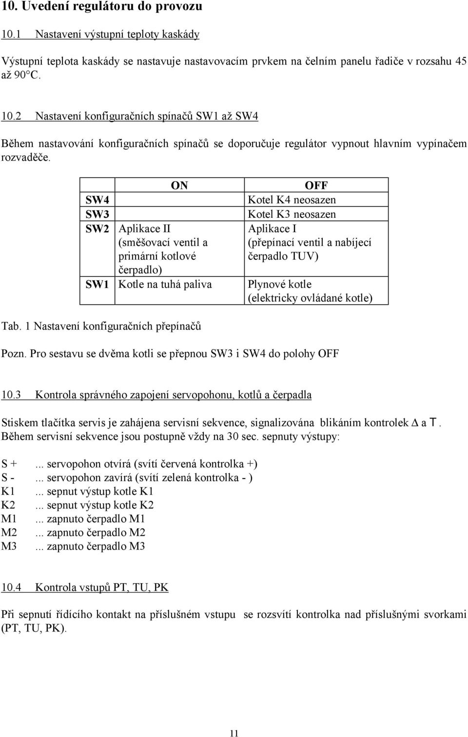 Plynové kotle (elektricky ovládané kotle) Tab. 1 Nastavení konfiguračních přepínačů Pozn. Pro sestavu se dvěma kotli se přepnou SW3 i SW4 do polohy OFF 10.