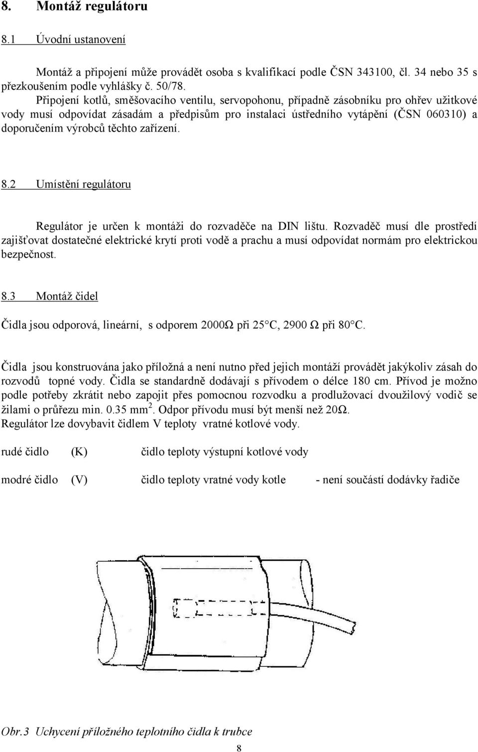 těchto zařízení. 8.2 Umístění regulátoru Regulátor je určen k montáži do rozvaděče na DIN lištu.