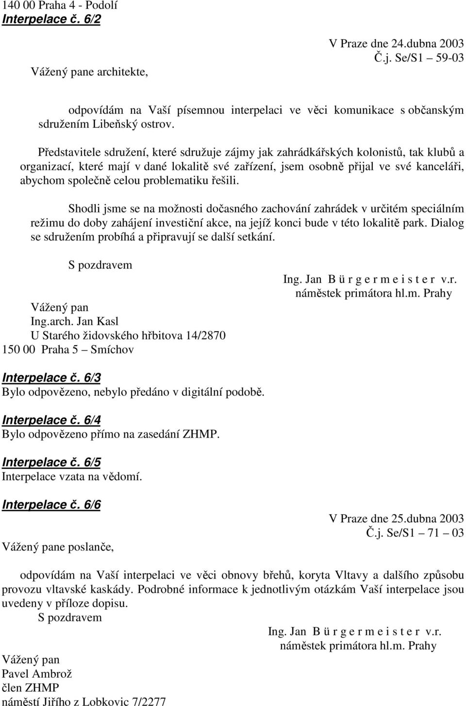 problematiku řešili. Shodli jsme se na možnosti dočasného zachování zahrádek v určitém speciálním režimu do doby zahájení investiční akce, na jejíž konci bude v této lokalitě park.