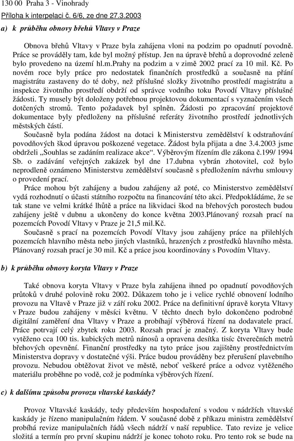 Po novém roce byly práce pro nedostatek finančních prostředků a současně na přání magistrátu zastaveny do té doby, než příslušné složky životního prostředí magistrátu a inspekce životního prostředí