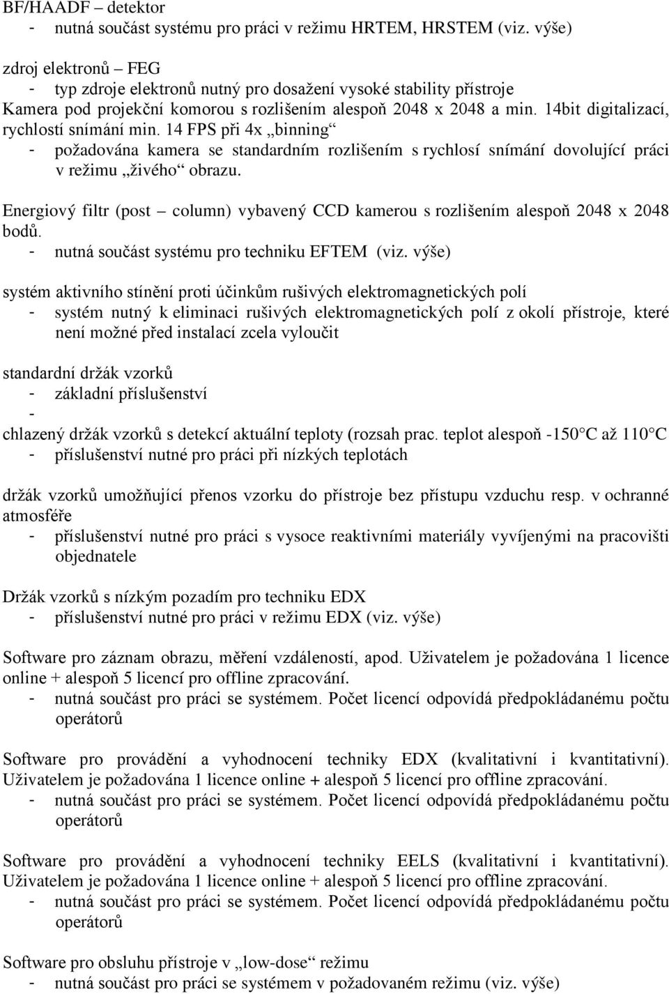 14bit digitalizací, rychlostí snímání min. 14 FPS při 4x binning - požadována kamera se standardním rozlišením s rychlosí snímání dovolující práci v režimu živého obrazu.