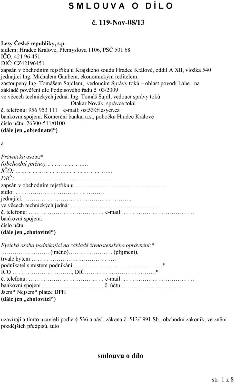 Michalem Gaubem, ekonomickým ředitelem, zastoupený Ing. Tomášem Sajdlem, vedoucím Správy toků oblast povodí Labe, na základě pověření dle Podpisového řádu č. 03/2009 ve věcech technických jedná: Ing.