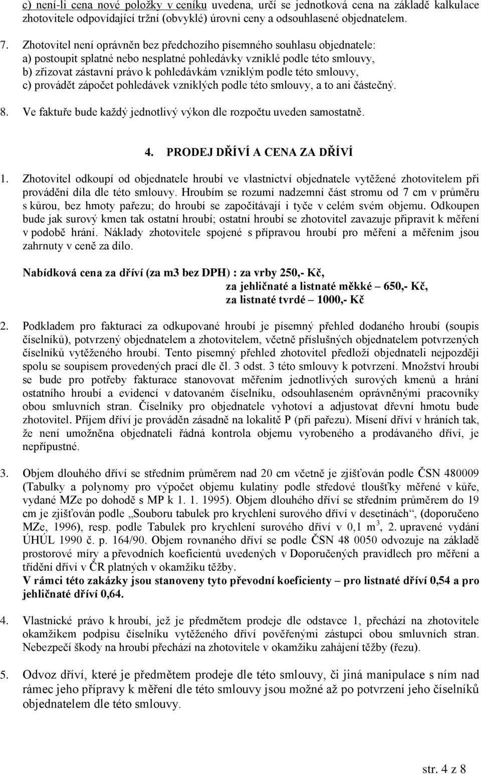 podle této smlouvy, c) provádět zápočet pohledávek vzniklých podle této smlouvy, a to ani částečný. 8. Ve faktuře bude každý jednotlivý výkon dle rozpočtu uveden samostatně. 4.