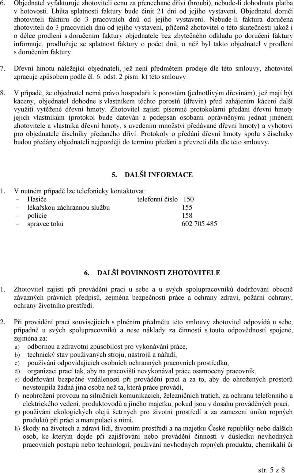 Nebude-li faktura doručena zhotoviteli do 3 pracovních dnů od jejího vystavení, přičemž zhotovitel o této skutečnosti jakož i o délce prodlení s doručením faktury objednatele bez zbytečného odkladu