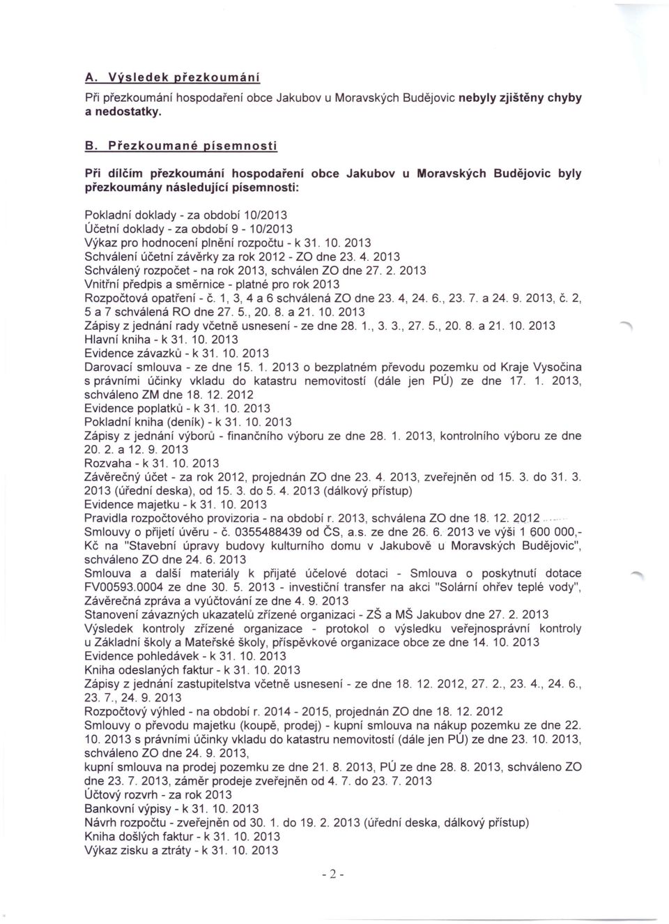 Přezkoumané písemnosti Při dílčím přezkoumání hospodaření obce Jakubov u Moravských Budějovic byly přezkoumány následující písemnosti: Pokladní doklady - za období 10/2013 Účetní doklady - za období