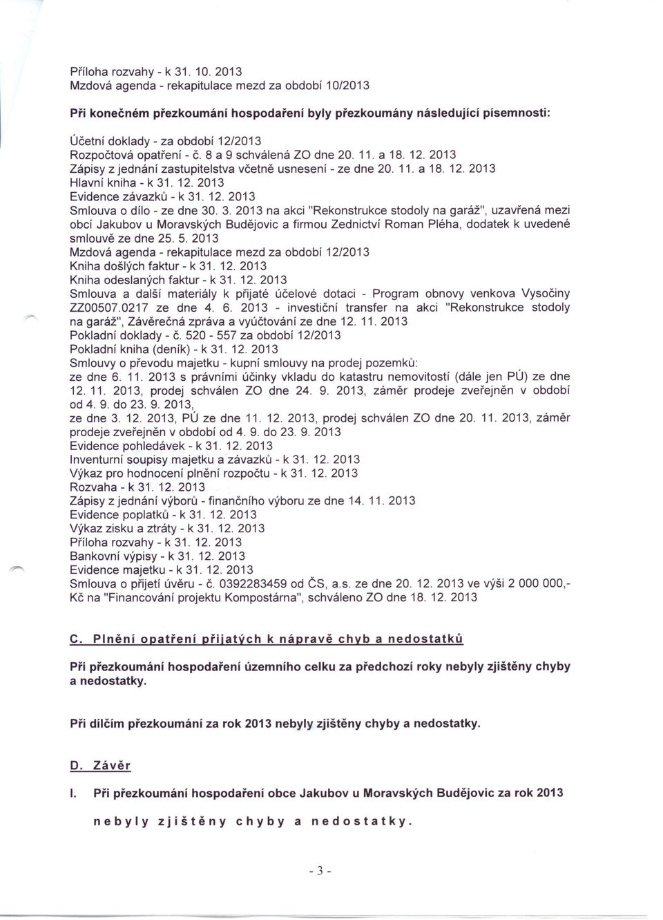 8 a 9 schválená ZO dne 20. 11. a 18. 12. 2013 Zápisy z jednání zastupitelstva včetně usnesení - ze dne 20. 11. a 18. 12. 2013 Hlavní kniha - k 31. 12. 2013 Evidence závazků - k 31.12.2013 Smlouva o dílo - ze dne 30.