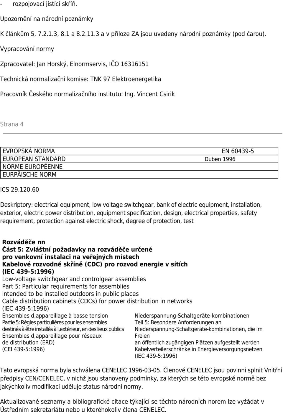 Vincent Csirik Strana 4 EVROPSKÁ NORMA EN 60439-5 EUROPEAN STANDARD Duben 1996 NORME EUROPÉENNE EURPÄISCHE NORM ICS 29.120.