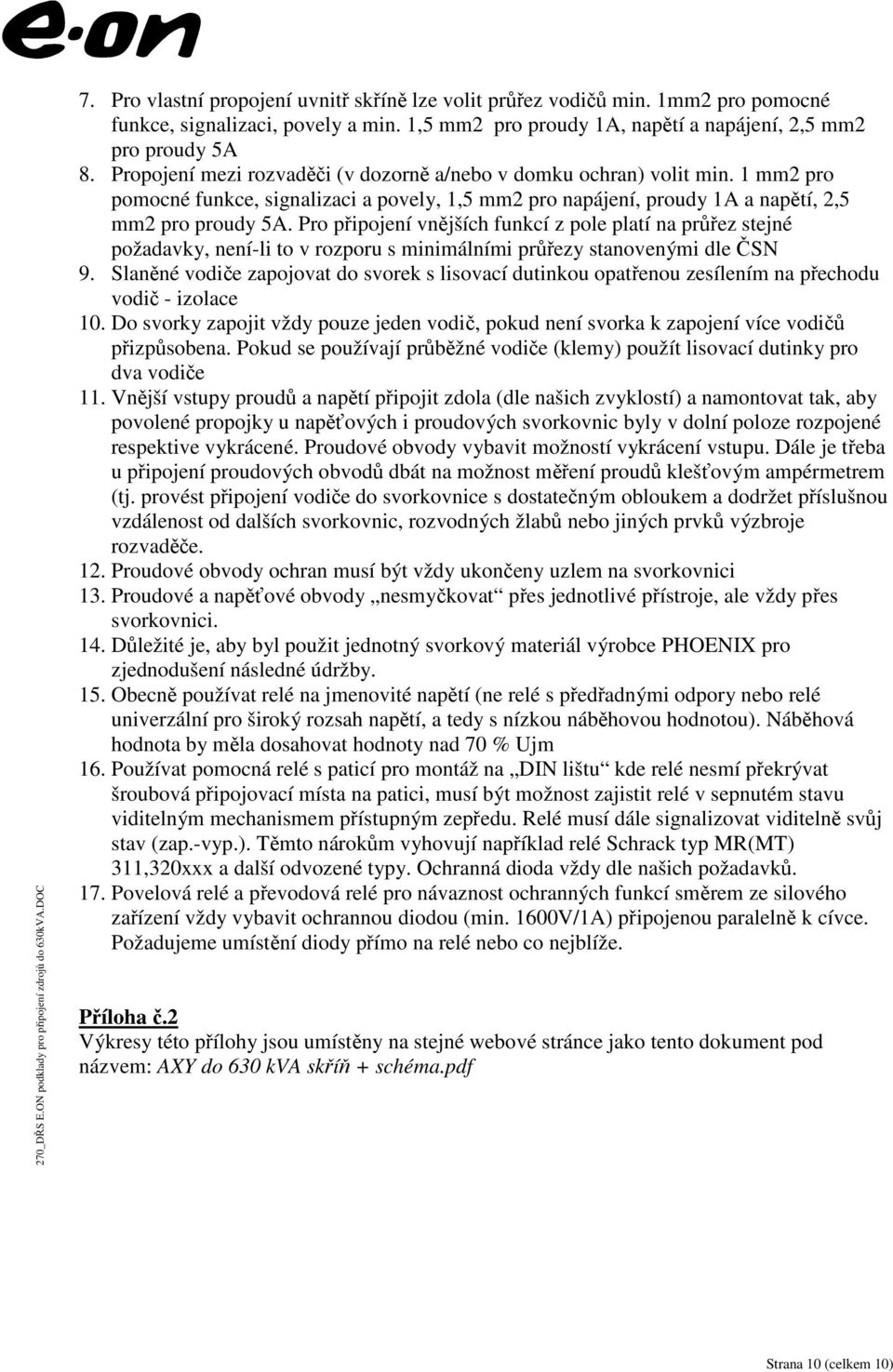 Pro připojení vnějších funkcí z pole platí na průřez stejné požadavky, není-li to v rozporu s minimálními průřezy stanovenými dle ČSN 9.