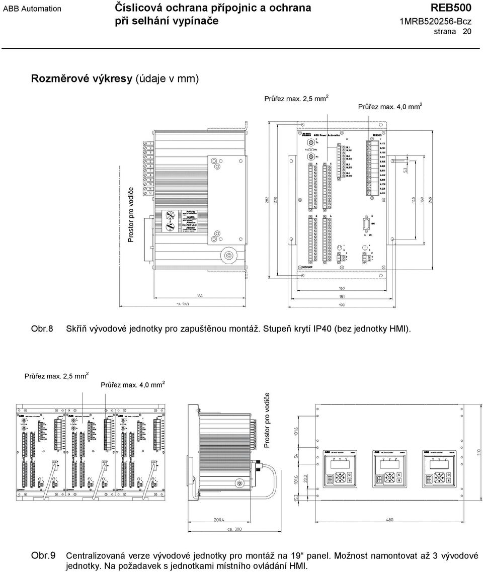 Stupeň krytí IP40 (bez jednotky HMI). Průřez max. 2,5 mm 2 Průřez max. 4,0 mm 2 Prostor pro vodiče Obr.