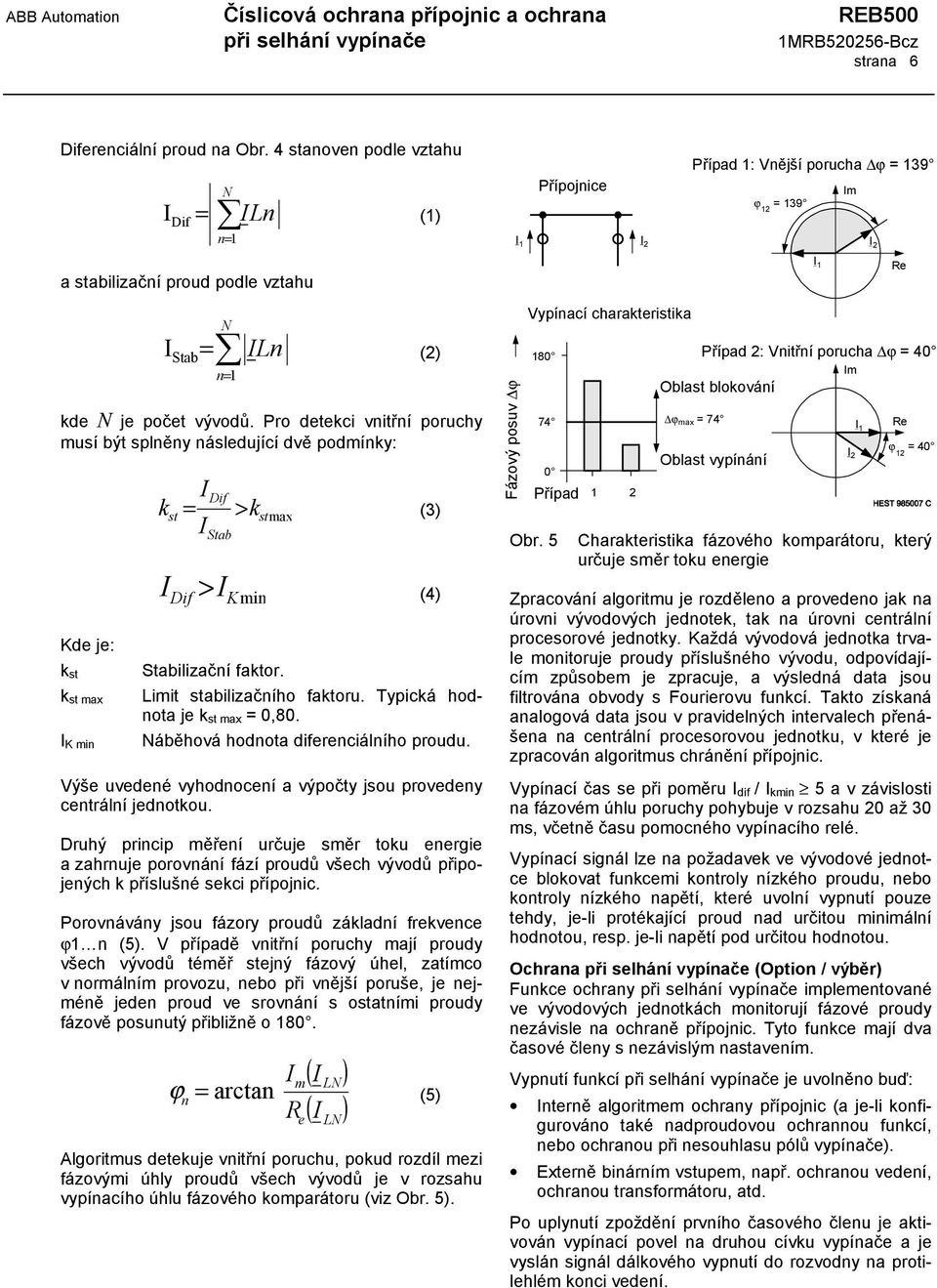 Limit stabilizačního faktoru. Typická hodnota je k st max = 0,80. Náběhová hodnota diferenciálního proudu. Výše uvedené vyhodnocení a výpočty jsou provedeny centrální jednotkou.