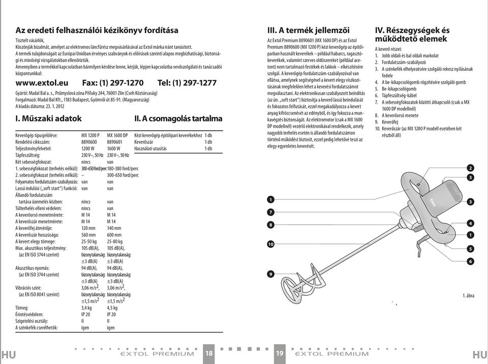 Amennyiben a termékkel kapcsolatban bármilyen kérdése lenne, kérjük, lépjen kapcsolatba vevőszolgálati és tanácsadói központunkkal: www.extol.