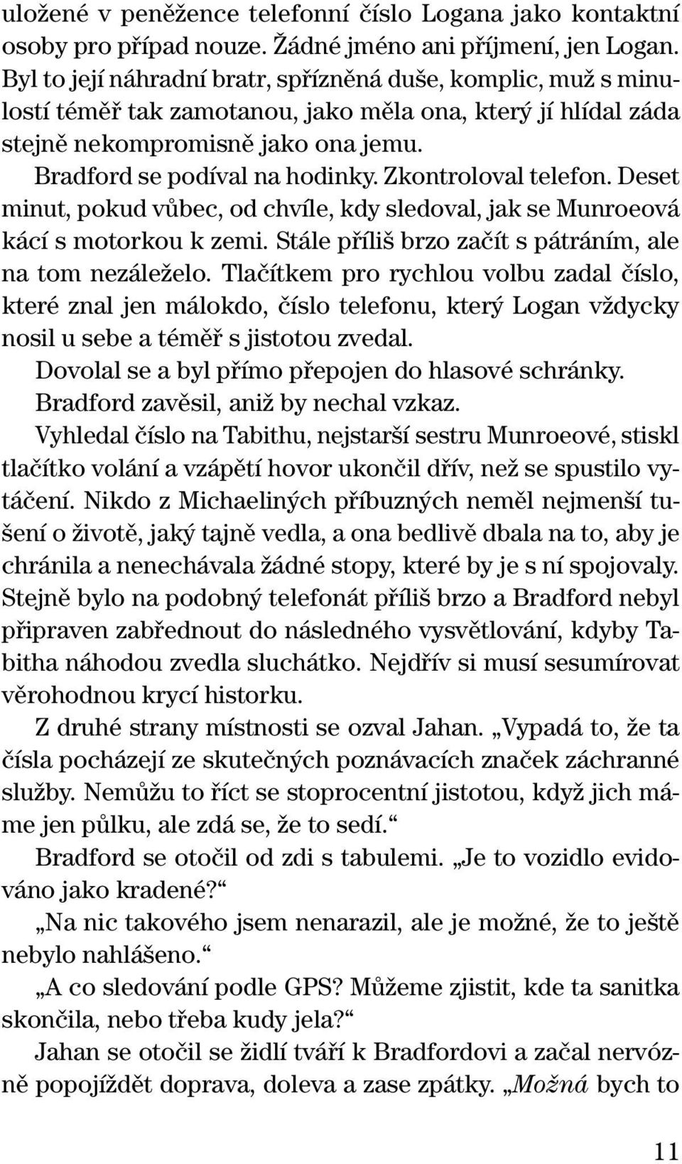 zkontroloval telefon.deset minut, pokud vûbec, od chvíle, kdy sledoval, jak se Munroeová kácí s motorkou k zemi. Stále pfiíli brzo zaãít s pátráním, ale na tom nezáleïelo.