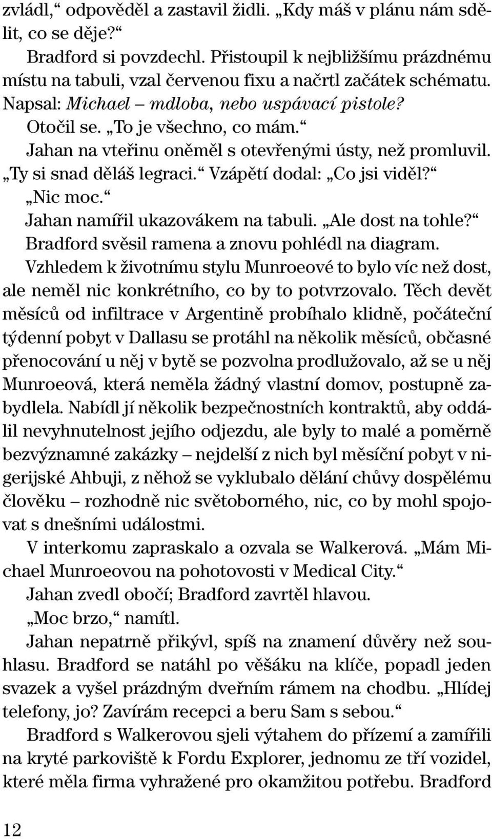 Nic moc. Jahan namífiil ukazovákem na tabuli. Ale dost na tohle? Bradford svûsil ramena a znovu pohlédl na diagram.