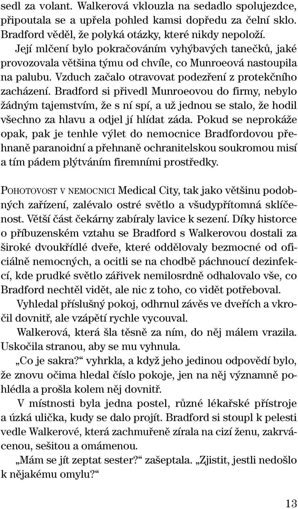 Bradford si pfiivedl Munroeovou do firmy, nebylo Ïádn m tajemstvím, Ïe s ní spí, a uï jednou se stalo, Ïe hodil v echno za hlavu a odjel jí hlídat záda.