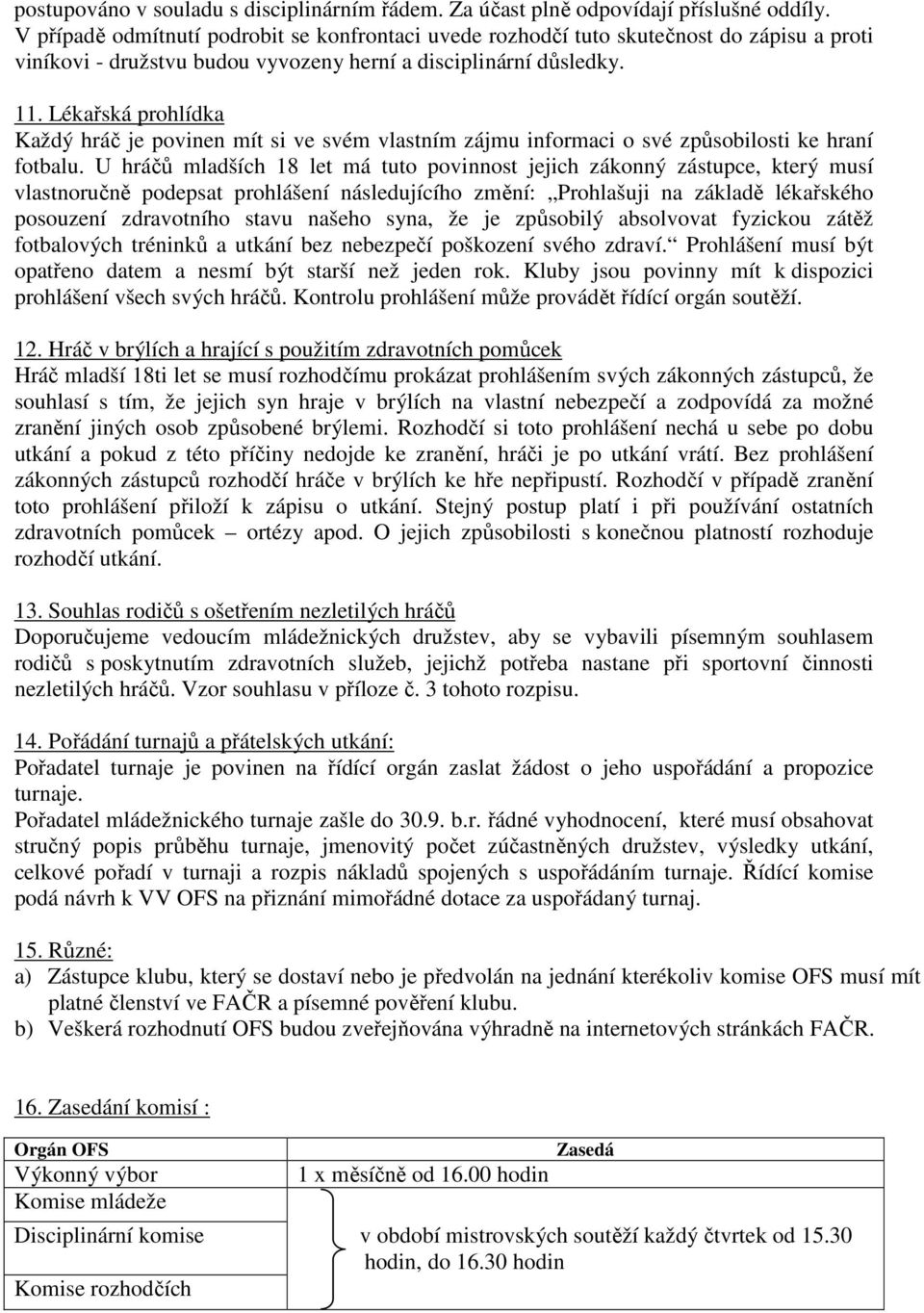 Lékařská prohlídka Každý hráč je povinen mít si ve svém vlastním zájmu informaci o své způsobilosti ke hraní fotbalu.