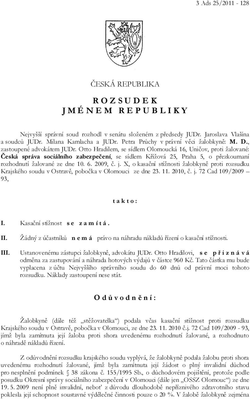 Otto Hradilem, se sídlem Olomoucká 16, Uničov, proti žalované: Česká správa sociálního zabezpečení, se sídlem Křížová 25, Praha 5, o přezkoumaní rozhodnutí žalované ze dne 10. 6. 2009, č. j.