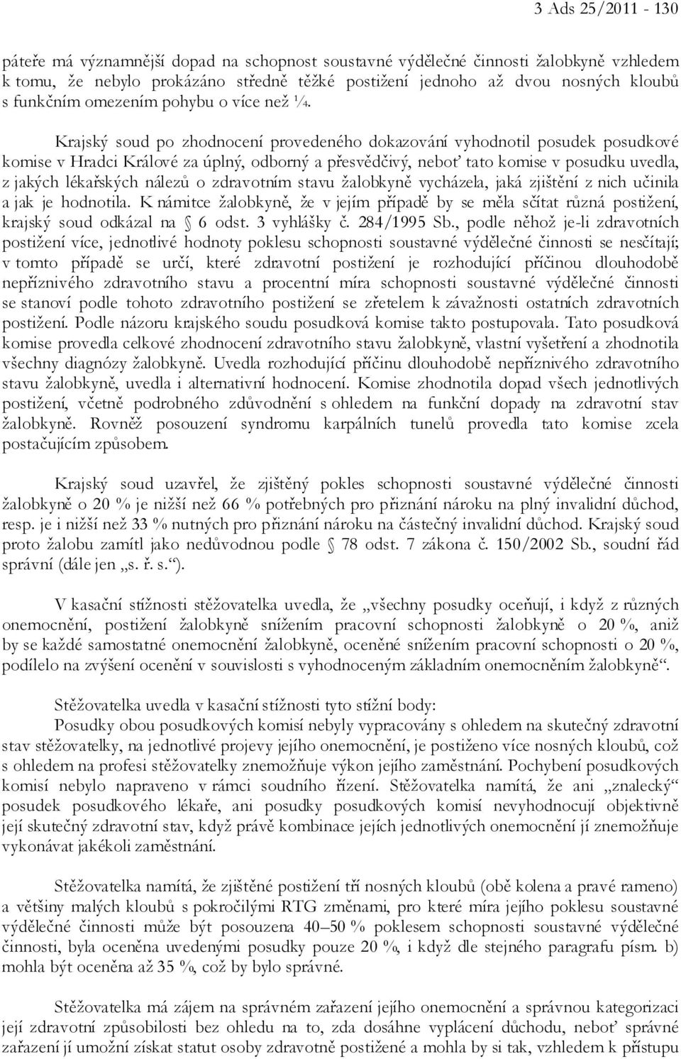 Krajský soud po zhodnocení provedeného dokazování vyhodnotil posudek posudkové komise v Hradci Králové za úplný, odborný a přesvědčivý, neboť tato komise v posudku uvedla, z jakých lékařských nálezů