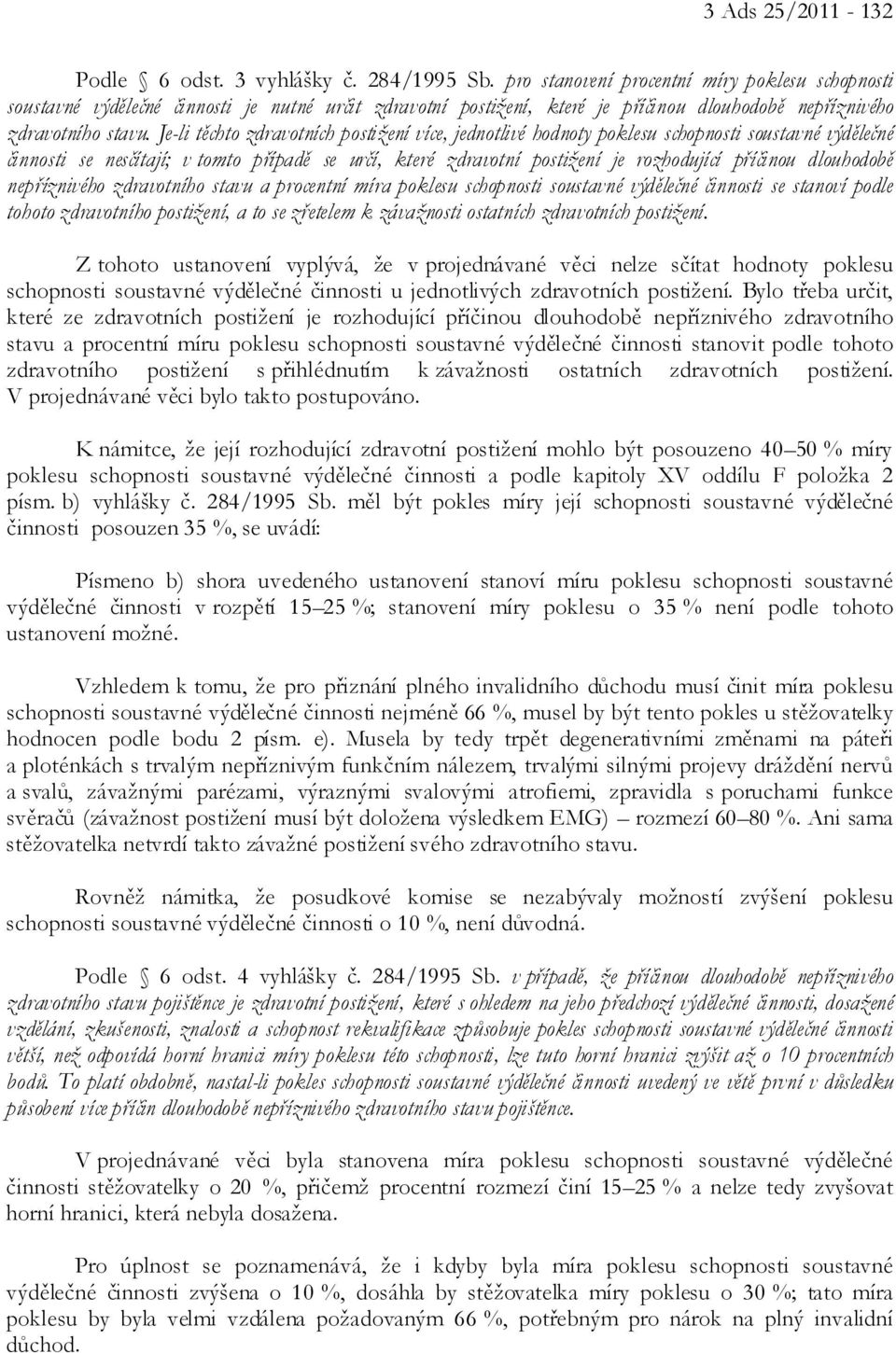 Je-li těchto zdravotních postižení více, jednotlivé hodnoty poklesu schopnosti soustavné výdělečné činnosti se nesčítají; v tomto případě se určí, které zdravotní postižení je rozhodující příčinou