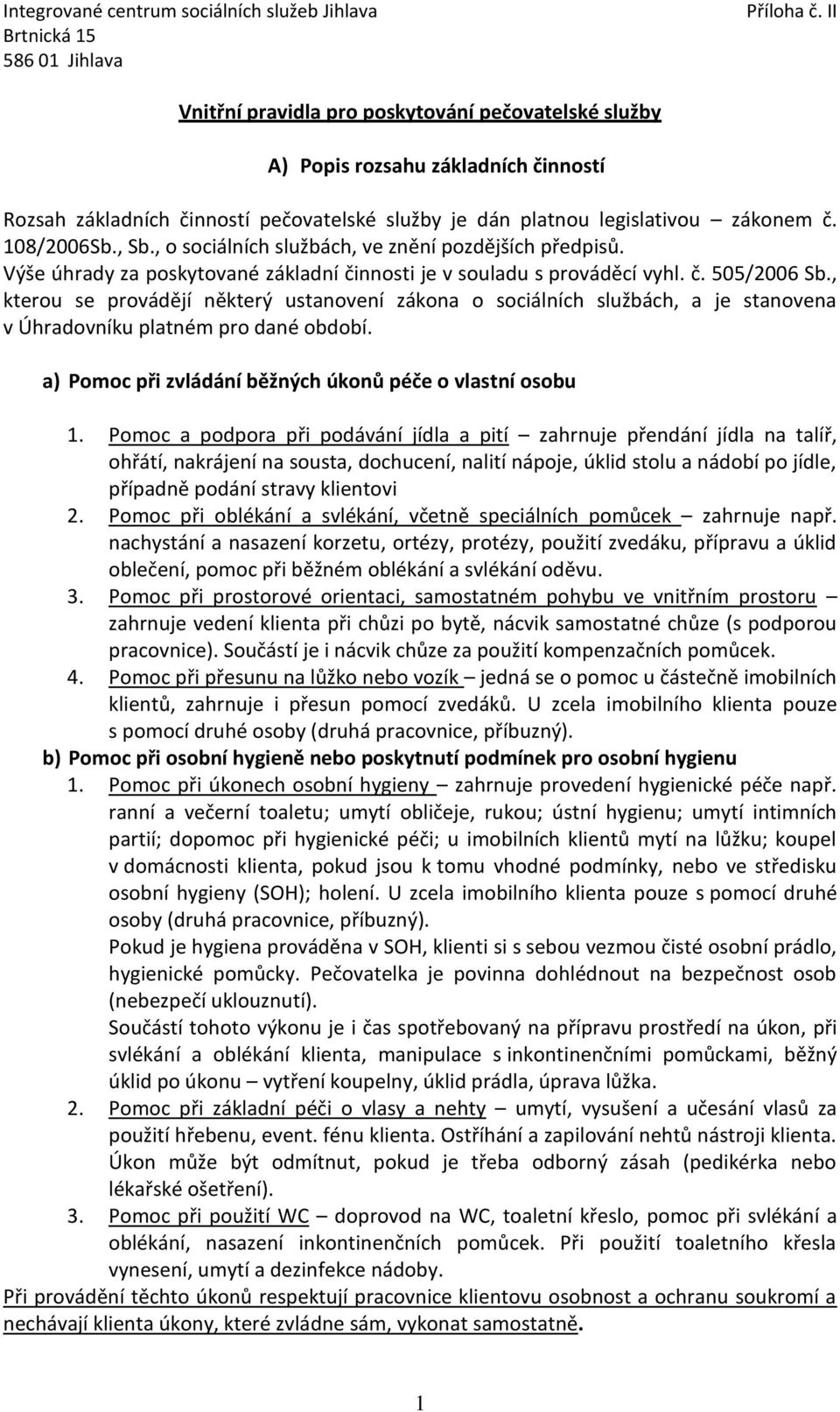 , kterou se provádějí některý ustanovení zákona o sociálních službách, a je stanovena v Úhradovníku platném pro dané období. a) Pomoc při zvládání běžných úkonů péče o vlastní osobu 1.