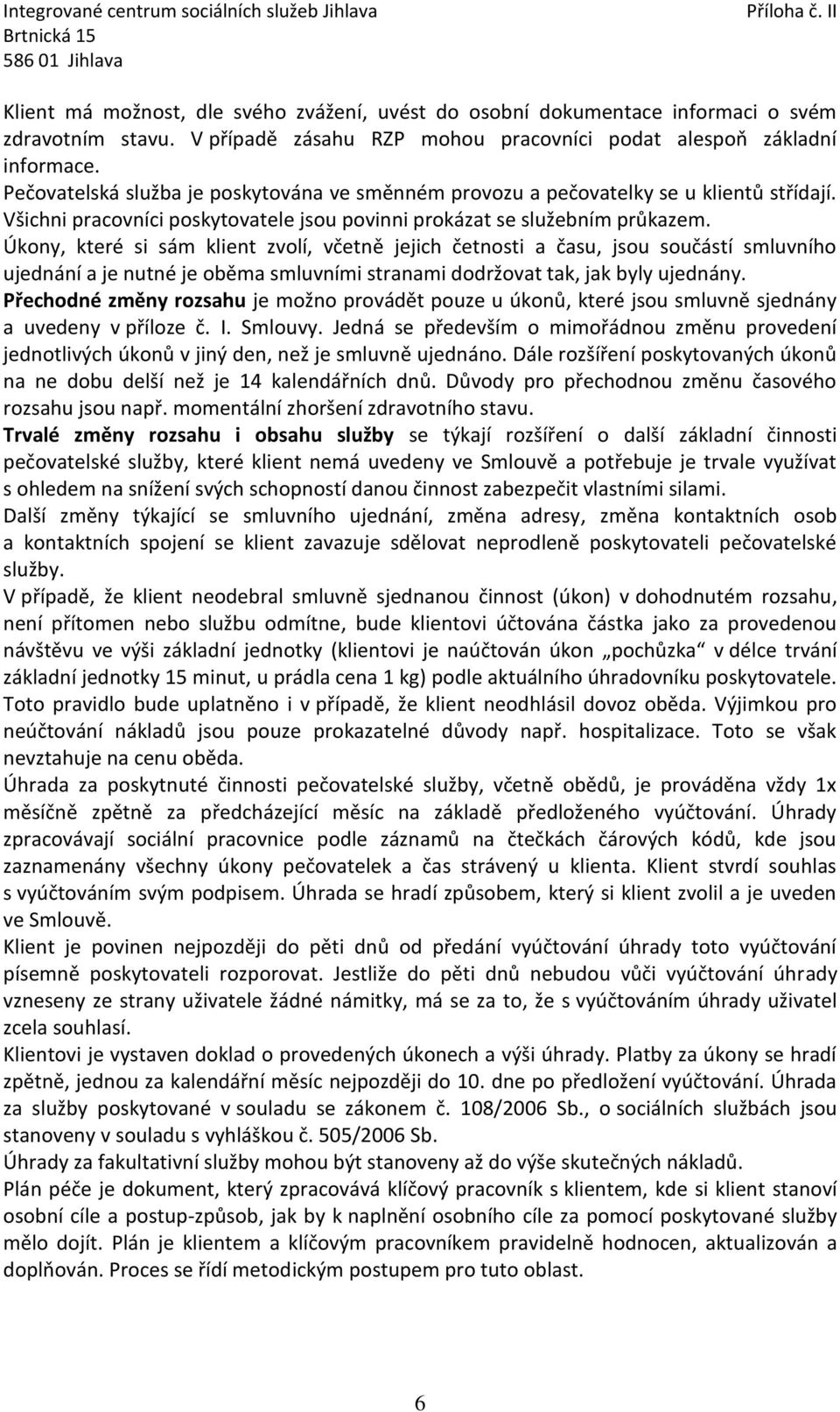 Úkony, které si sám klient zvolí, včetně jejich četnosti a času, jsou součástí smluvního ujednání a je nutné je oběma smluvními stranami dodržovat tak, jak byly ujednány.