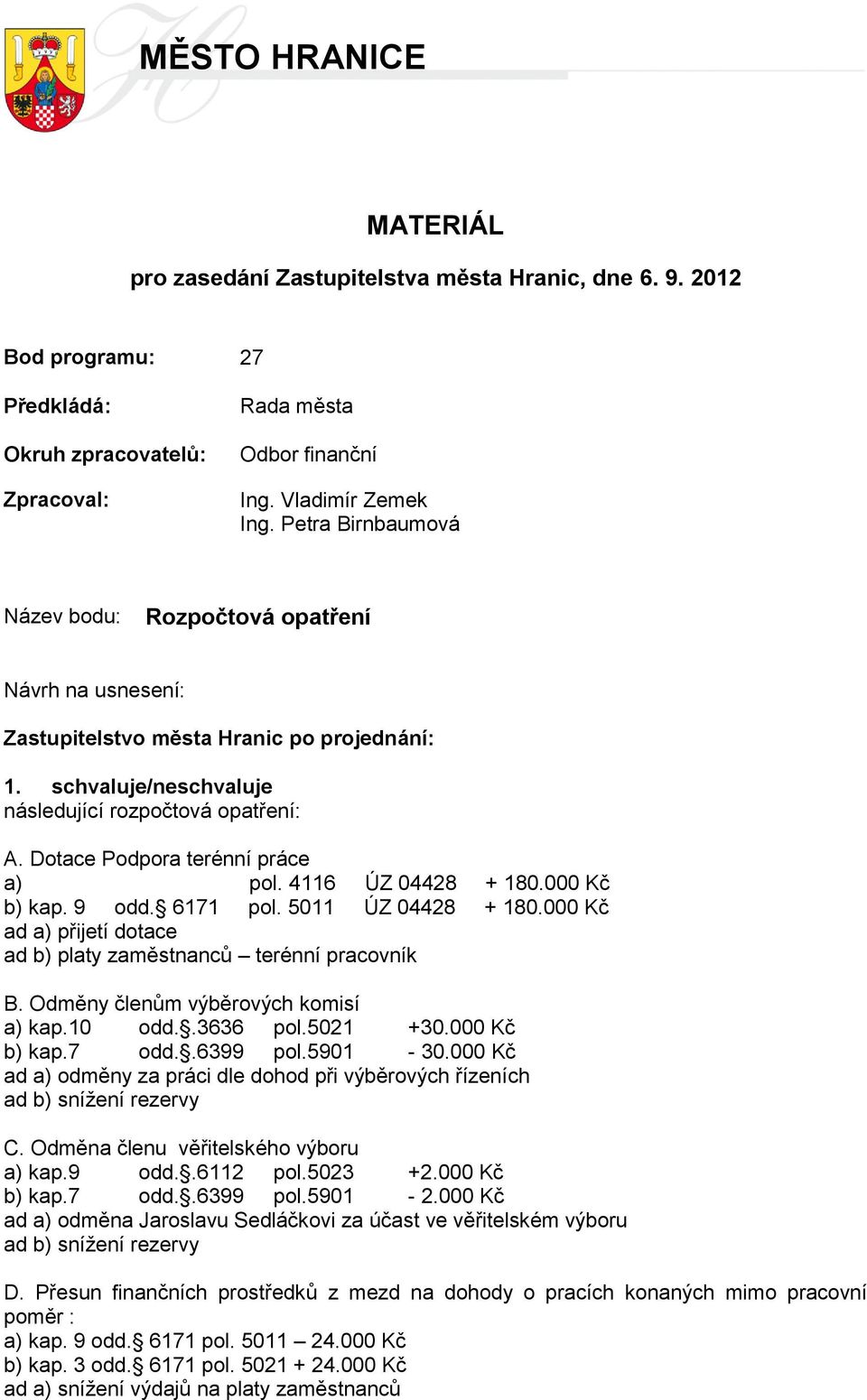 Dotace Podpora terénní práce a) pol. 4116 ÚZ 04428 + 180.000 Kč b) kap. 9 odd. 6171 pol. 5011 ÚZ 04428 + 180.000 Kč ad a) přijetí dotace ad b) platy zaměstnanců terénní pracovník B.